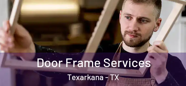 Door Frame Services Texarkana - TX