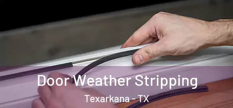 Door Weather Stripping Texarkana - TX