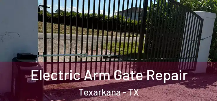 Electric Arm Gate Repair Texarkana - TX