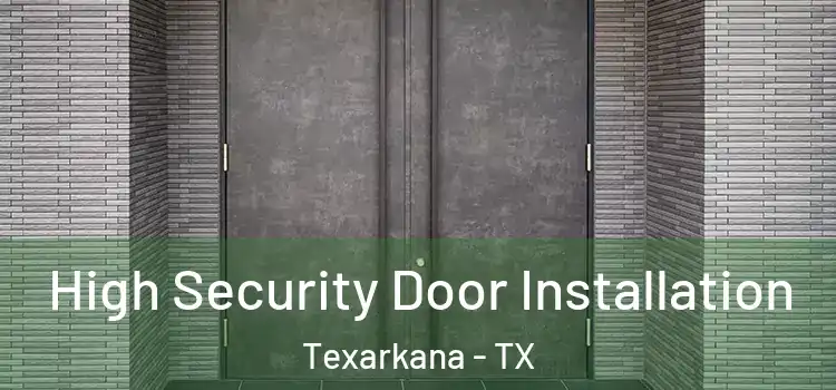 High Security Door Installation Texarkana - TX
